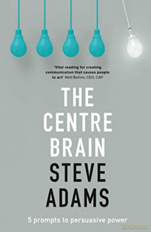 The Centre Brain: 5 Prompts To Persuasive Power - Steve Adams [KSIĄŻKA]
