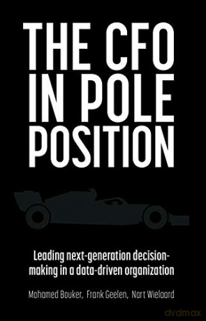 The CFO in Pole Position: Leading Next-Generation Decision-Making in a Data-Driven Organization - Mohamed Bouker [KSIĄŻKA]