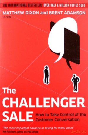 The Challenger Sale: How to Take Control of the Customer Conversation - Matthew Dixon [KSIĄŻKA]