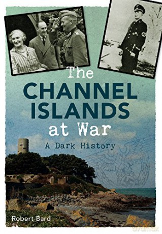 The Channel Islands at War: A Dark History - Robert Bard [KSIĄŻKA]