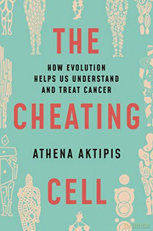 The Cheating Cell: How Evolution Helps Us Understand and Treat Cancer - Athena Aktipis [KSIĄŻKA]