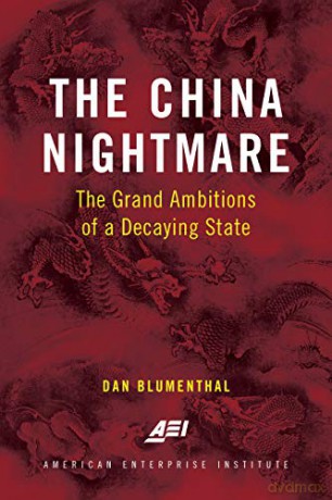 The China Nightmare: The Grand Ambitions of a Decaying State - Dan Blumenthal [KSIĄŻKA]