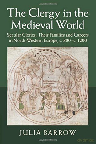 The Clergy in the Medieval World: Secular Clerics, their Families and Careers in North-Western Europe, c.800-c.1200 - Julia Barrow [KSIĄŻKA]