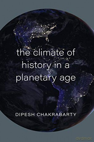 The Climate of History in a Planetary Age - Dipesh Chakrabarty [KSIĄŻKA]