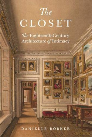 The Closet: The Eighteenth-Century Architecture of Intimacy - Danielle Bobker [KSIĄŻKA]