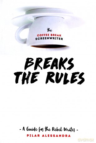 The Coffee Break Screenwriter...Breaks the Rules: A Guide for the Rebel Writer - Pilar Alessandra [KSIĄŻKA]
