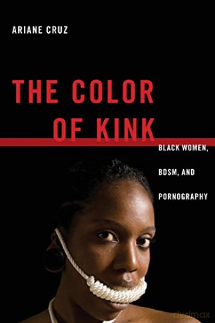 The Color of Kink: Black Women, BDSM, and Pornography: 26 (Sexual Cultures) - Ariane Cruz [KSIĄŻKA]