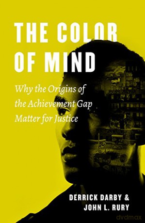 The Color of Mind: Why the Origins of the Achievement Gap Matter for Justice (History and Philosophy of Education Series) - Derrick Darby [KSIĄŻKA]
