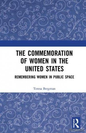 The Commemoration of Women in the United States: Remembering Women in Public Space - Teresa Bergman [KSIĄŻKA]