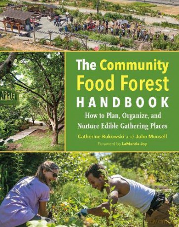 The Community Food Forest Handbook: How to Plan, Organize, and Nurture Edible Gathering Places - Catherine Bukowski [KSIĄŻKA]