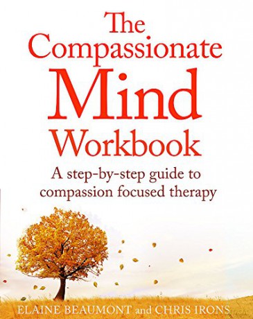 The Compassionate Mind Workbook: A step-by-step guide to developing your compassionate self - Chris Irons [KSIĄŻKA]