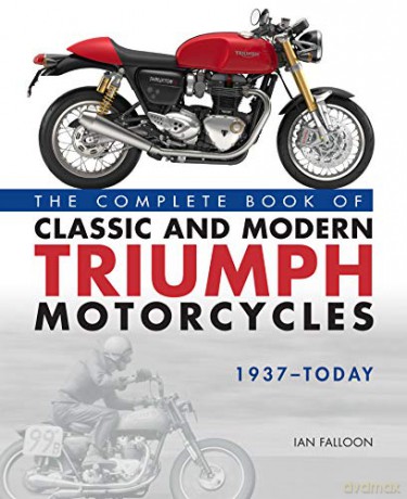 The Complete Book of Classic and Modern Triumph Motorcycles 1937-Today - Ian Falloon [KSIĄŻKA]