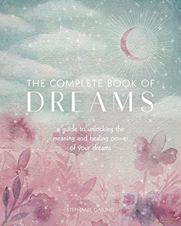 The Complete Book of Dreams: A Guide to Unlocking the Meaning and Healing Power of Your Dreams (5) (Complete Illustrated Encyclopedia) - Stephanie Gailing [KSIĄŻKA]