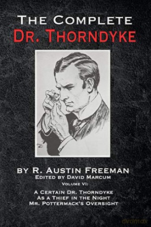 The Complete Dr. Thorndyke - Volume VI: A Certain Dr. Thorndyke, As a Thief in the Night and Mr. Pottermack's Oversight - R. Austin Freeman [KSIĄŻKA]