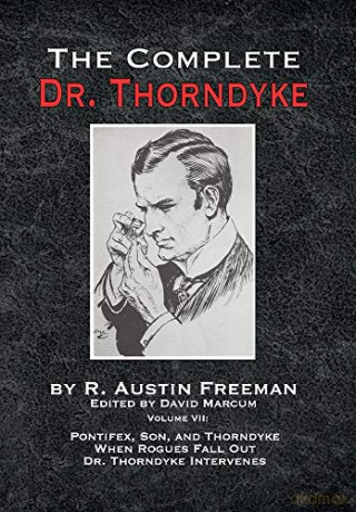 The Complete Dr. Thorndyke - Volume VII: Pontifex, Son, and Thorndyke When Rogues Fall Out and Dr. Thorndyke Intervenes - R. Austin Freeman [KSIĄŻKA]