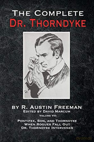 The Complete Dr. Thorndyke - Volume VII: Pontifex, Son, and Thorndyke When Rogues Fall Out and Dr. Thorndyke Intervenes (7) - R. Austin Freeman [KSIĄŻKA]