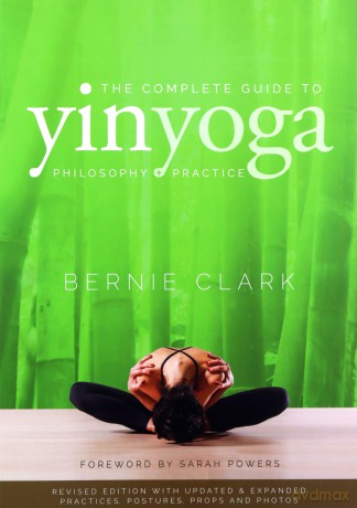 The Complete Guide to Yin Yoga: The Philosophy and Practice of Yin Yoga - Bernie Clark [KSIĄŻKA]