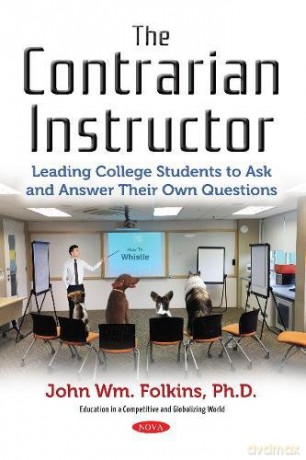 The Contrarian Instructor: Leading College Students to Ask and Answer Their Own Questions (Education in a Competitive and Globalizing World) - John Wm. Folkins [KSIĄŻKA]