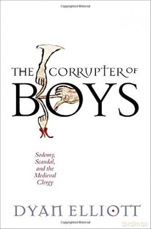 The Corrupter of Boys: Sodomy, Scandal, and the Medieval Clergy (The Middle Ages Series) - Dyan Elliott [KSIĄŻKA]