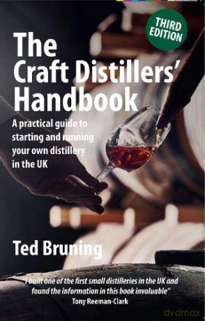 The Craft Distillers' Handbook Third edition: A practical guide to starting and running your own distillery in UK - Ted Bruning [KSIĄŻKA]