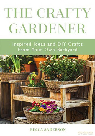 The Crafty Gardener: Inspired Ideas and DIY Crafts From Your Own Backyard (Country Decorating Book, Gardener Garden, Companion Planting, Food and Drink Recipes, and Fans of Cut Flower Garden) - Becca Anderson [KSIĄŻKA]