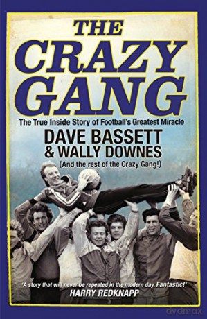 The Crazy Gang: The True Inside Story of Football's Greatest Miracle - Dave Bassett [KSIĄŻKA]