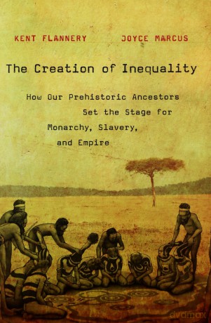 The Creation of Inequality: How Our Prehistoric Ancestors Set the Stage for Monarchy, Slavery, and Empire - Kent Flannery [KSIĄŻKA]