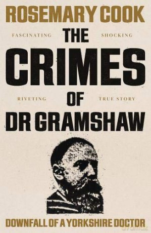 The Crimes of Dr Gramshaw: Downfall of a Yorkshire Doctor - Rosemary Cook [KSIĄŻKA]