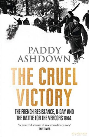 The Cruel Victory: The French Resistance, D-Day and the Battle for the Vercors 1944 - Paddy Ashdown [KSIĄŻKA]