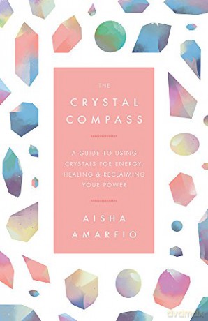 The Crystal Compass: A guide to using crystals for energy, healing and reclaiming your power - Aisha Amarfio [KSIĄŻKA]