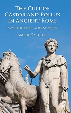 The Cult of Castor and Pollux in Ancient Rome: Myth, Ritual, and Society - Amber Gartrell [KSIĄŻKA]