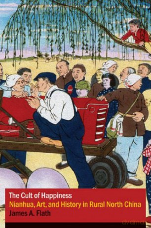 The Cult of Happiness: Nianhua, Art, and History in Rural North China (Contemporary Chinese Studies) - James A. Flath [KSIĄŻKA]