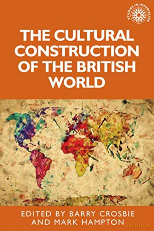 The Cultural Construction of the British World: 132 (Studies in Imperialism) - Barry Crosbie [KSIĄŻKA]