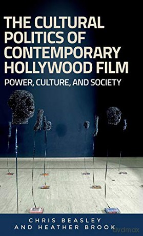 The Cultural Politics of Contemporary Hollywood Film: Power, Culture, and Society - Chris Beasley [KSIĄŻKA]