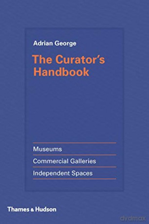 The Curator's Handbook: Museums, Commercial Galleries, Independent Spaces - Adrian George [KSIĄŻKA]