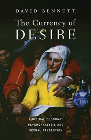 The Currency of Desire: Libidinal Economy, Psychoanalysis and Sexual Revolution - David Bennett [KSIĄŻKA]