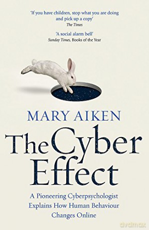 The Cyber Effect: A Pioneering Cyberpsychologist Explains How Human Behaviour Changes Online - Mary Aiken [KSIĄŻKA]