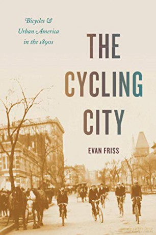 The Cycling City: Bicycles and Urban America in the 1890s (Historical Studies of Urban America) - Evan Friss [KSIĄŻKA]