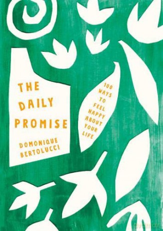 The Daily Promise: 100 Ways to Feel Happy About Your Life - Domonique Bertolucci [KSIĄŻKA]