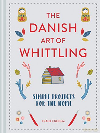 The Danish Art of Whittling: Simple Projects for the Home - Frank Egholm [KSIĄŻKA]