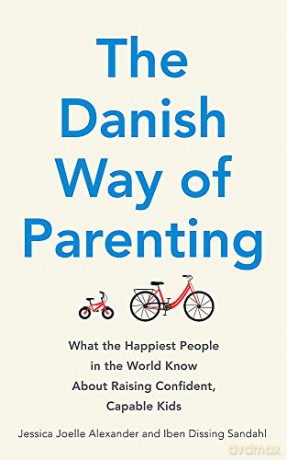 The Danish Way of Parenting: What the Happiest People in the World Know About Raising Confident, Capable Kids - Jessica Joelle Alexander [KSIĄŻKA]
