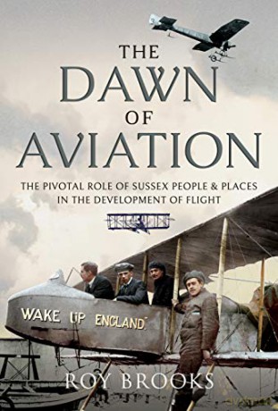 The Dawn of Aviation: The Pivotal Role of Sussex People and Places in the Development of Flight - Roy Brooks [KSIĄŻKA]