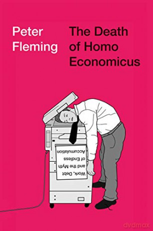 The Death of Homo Economicus: Work, Debt and the Myth of Endless Accumulation - Peter Fleming [KSIĄŻKA]