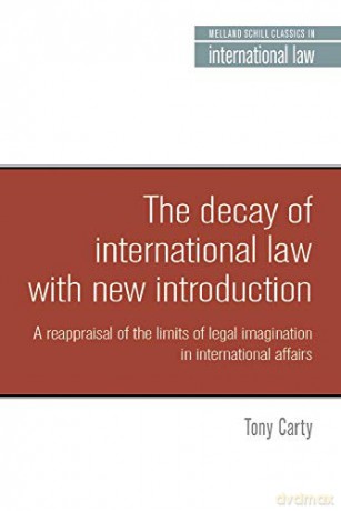 The decay of international law: A reappraisal of the limits of legal imagination in international affairs, With a new introduction (Melland Schill Studies in International Law) - Anthony Carty [KSIĄŻKA]