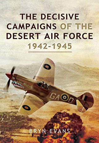 The Decisive Campaigns of the Desert Air Force, 1942-1945 - Bryn Evans [KSIĄŻKA]