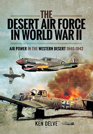 The Desert Air Force in World War II: Air Power in the Western Desert, 1940-1942: An Operational and Historical Record of the 1st Tactical Air Force - Ken Delve [KSIĄŻKA]