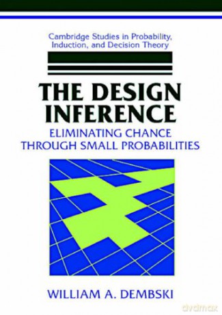The Design Inference: Eliminating Chance through Small Probabilities (Cambridge Studies in Probability, Induction and Decision Theory) - William A. Dembski [KSIĄŻKA]