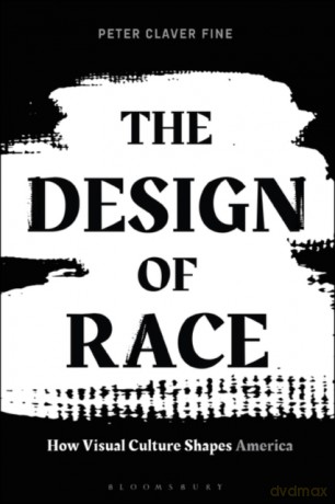 The Design of Race: How Visual Culture Shapes America - Peter Claver Fine [KSIĄŻKA]