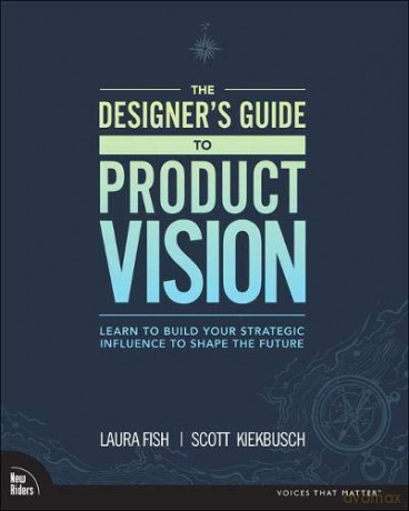The Designer's Guide to Product Vision: Learn to build your strategic influence to shape the future - Laura Fish [KSIĄŻKA]