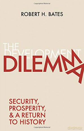 The Development Dilemma: Security, Prosperity, and a Return to History - Robert H. Bates [KSIĄŻKA]